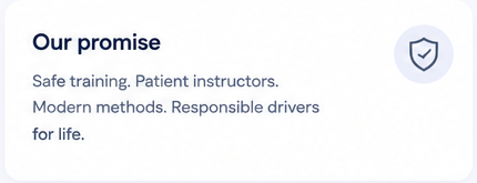 Our promise: safe training, patient instructors, modern methods and responsible drivers for life.